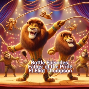 Father of the Pride Ft Eliot Thompson - Bottle Episodes - Episode 38