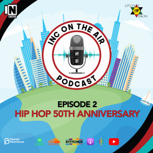 INC on the AIR Episode 2 | Hip Hop 50th Anniversary