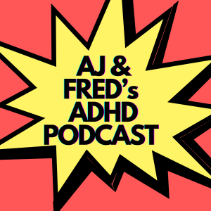 Introducing AJ and Fred’s ADHD Podcast