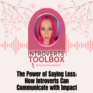 The Power of Saying Less: How Introverts Can Communicate with Impact