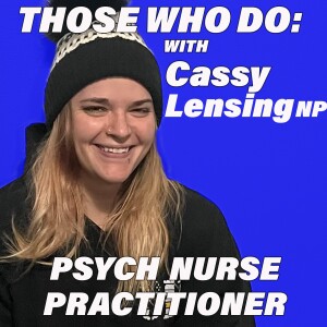Those Who Do:  Psych Nurse Practitioner w/Cassy Lensing