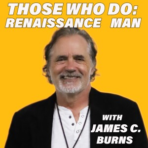 Those Who Do:  Renaissance Man w/James C. Burns