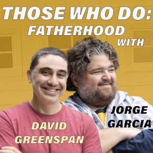 Those Who Do:  Fatherhood w/Jorge Garcia & David Greenspan