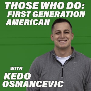 Those Who Do:  First Generation American w/Kedo Osmancevic