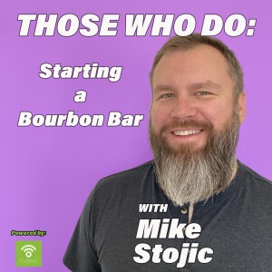 Those Who Do:  Starting a Bourbon Bar w/ Mike Stojic