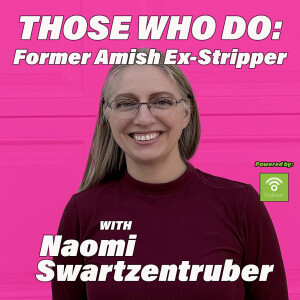 Those Who Do:  Former Amish Ex-Stripper w/Naomi Swartzentruber