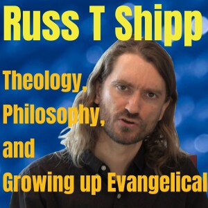 Ep. 01: Theology, Philosophy, and Growing Up Evangelical with Russ T Shipp
