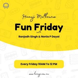 Fun Friday 22 Nov - Ranjodh Singh - Nonia P Dayal - Radio Haanji