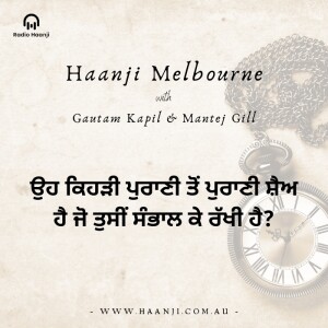 ਉਹ ਕਿਹੜੀ ਪੁਰਾਣੀ ਤੋਂ ਪੁਰਾਣੀ ਸ਼ੈਅ ਹੈ ਜੋ ਤੁਸੀਂ ਸੰਭਾਲ ਕੇ ਰੱਖੀ ਹੈ? Haanji Melbourne