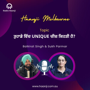 ਤੁਹਾਡੇ ਵਿੱਚ Unique ਚੀਜ਼ ਕਿਹੜੀ ਹੈ? - Haanji Melbourne - Balkirat Singh - Sukh Parmar