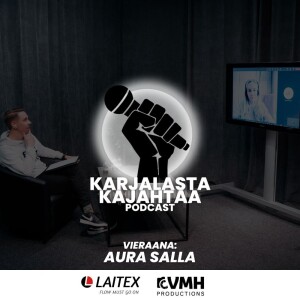 16. jakso I Vieraana: Aura Salla I Karjalasta Kajahtaa -Podcast