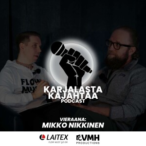 13. jakso I Vieraana: Mikko Nikkinen I Karjalasta Kajahtaa -Podcast