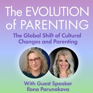 S2 The Evolution of Parenting with Ilona Parunakova - "Welcome to the BIG World!"