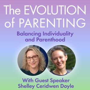 S2: The Evolution of Parenting with Shelley Ceridwen Doyle - "Me, Me & You, and All of Us"