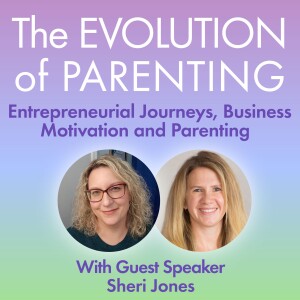 S2 The Evolution of Parenting with Sheri Jones - "Side Hustle or Critical Skills Building?"