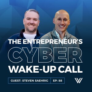 088 | The Cybersecurity Wake-Up Call Every Entrepreneur Needs - A Conversation with Steven Saehrig