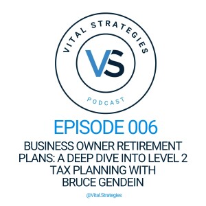 006 | Business Owner Retirement Plans: A Deep Dive into Level 2 Tax Planning with Bruce Gendein