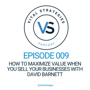 009 | How to Maximize Value When You Sell Your Businesses with David Barnett
