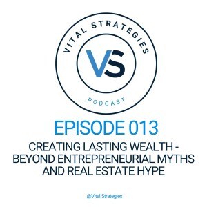 013 | Creating Lasting Wealth - Beyond Entrepreneurial Myths and Real Estate Hype
