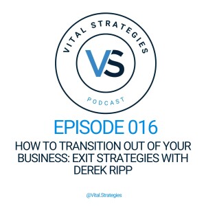 016 | How to Transition Out of Your Business: Exit Strategies with Derek Ripp