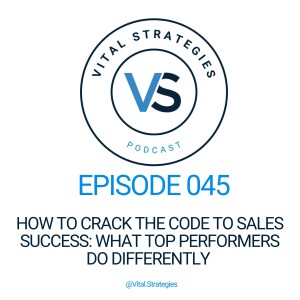 045 | How to Crack the Code to Sales Success: What Top Performers Do Differently