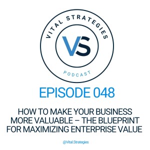 048 | How to Make Your Business More Valuable – The Blueprint for Maximizing Enterprise Value