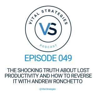 049 | The Shocking Truth About Lost Productivity and How to Reverse It with Andrew Ronchetto