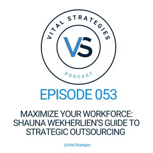 053 | Maximize Your Workforce: Shauna Wekherlien’s Guide to Strategic Outsourcing