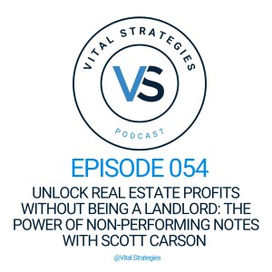 054 | Unlock Real Estate Profits Without Being a Landlord: The Power of Non-Performing Notes with Scott Carson