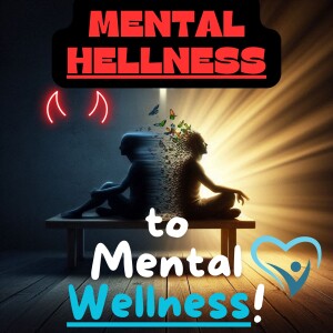 Transform Mental HELLNESS into Mental WELLNESS!
