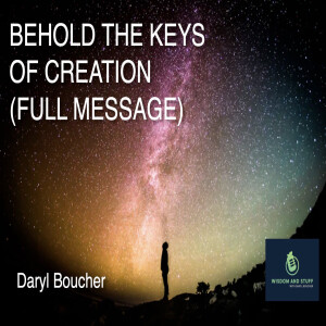 BEHOLD THE KEYS OF CREATION (FULL MESSAGE)