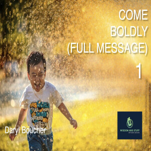 COME BOLDLY 1 (FULL MESSAGE)