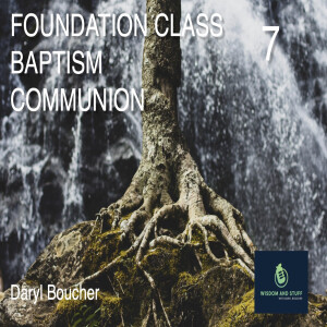 FOUNDATIONS CLASS PT 7 BAPTISM- COMMUNION