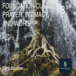 FOUNDATION CLASS PT 8 PRAYER, INTIMACY, WORSHIP