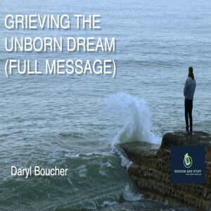 GRIEVING THE UNBORN DREAM (FULL MESSAGE)