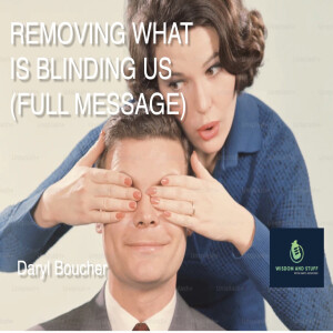 REMOVING WHAT IS BLINDING US (FULL MESSAGE)