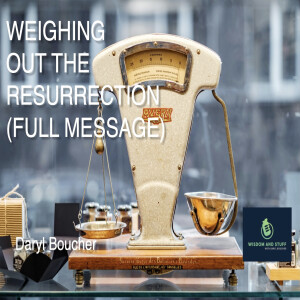 WEIGHING OUT THE RESURRECTION (FULL MESSAGE)