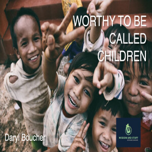 WORTHY TO BE CALLED CHILDREN