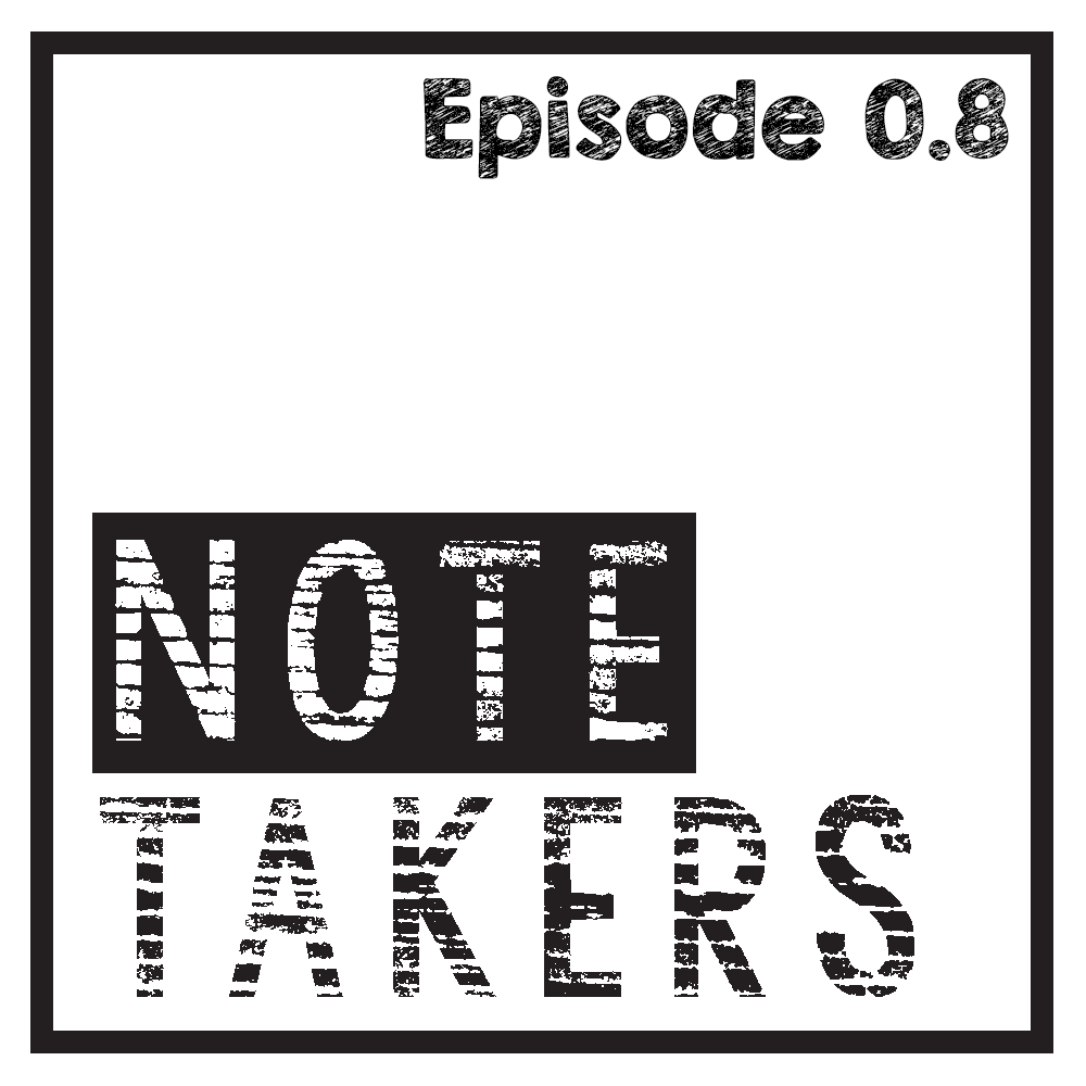 Episode 0.8 : The Experience of a Notetaker