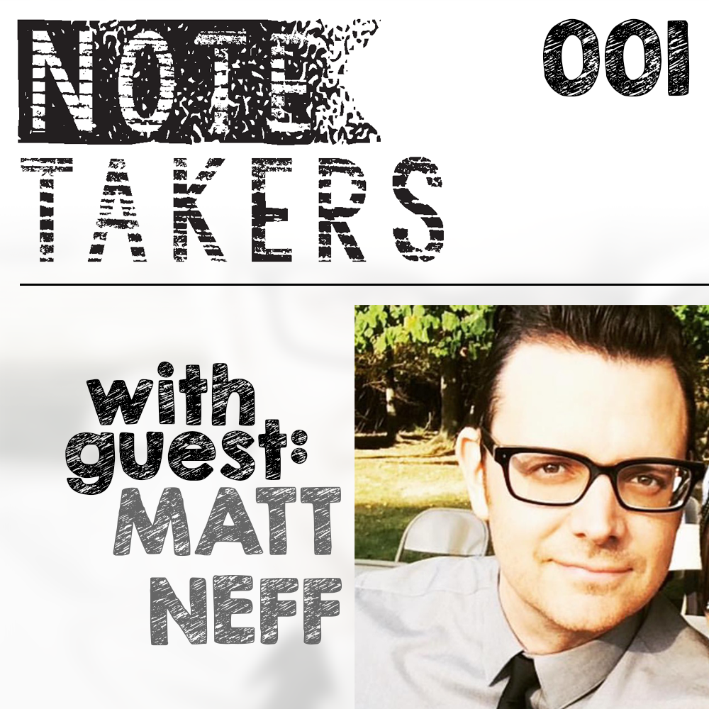 Episode 1 : Matt Neff, The Notetaker