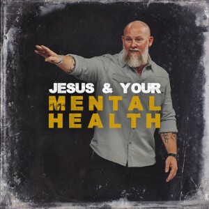 Jesus and Your Mental Health - It Doesn’t Make Sense Wk. 1