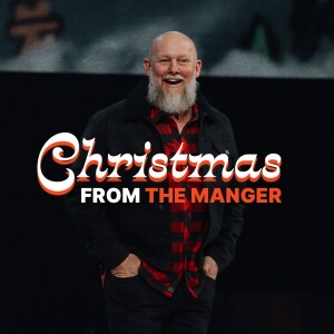 Christmas from the Manger: Unwrapping Christmas - Wk 4