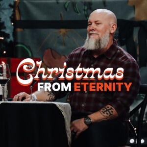 Christmas from Eternity - Unwrapping Christmas Wk. 1