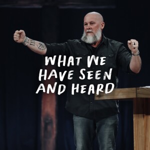 What We Have Seen and Heard: Testimony - Wk 5