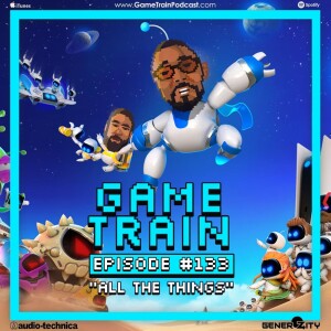 Game Train - Episode 133 "All The Things"