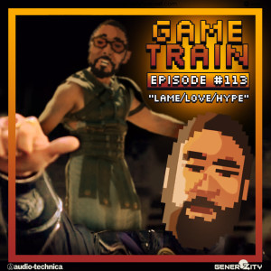 Game Train - Episode #113 ”Lame, Love, Hype”