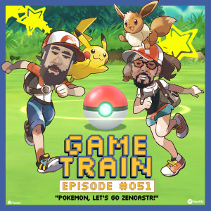 Game Train - Episode #051 "Pokemon, Lets Go Zencastr!"