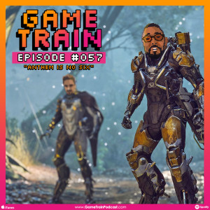 Game Train - Episode #057 “Anthem Is No Six″