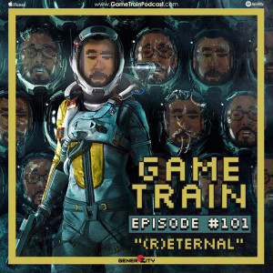 Game Train - Episode #101 "( R ) Eternal "