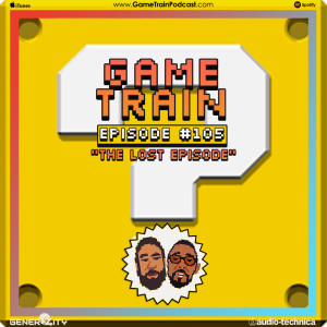 Game Train - Episode #105 ”Lost Episode”